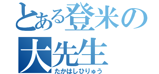 とある登米の大先生（たかはしひりゅう）