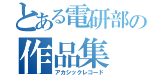 とある電研部の作品集（アカシックレコード）