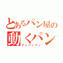 とあるパン屋の動くパン（アンパンマン）