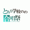 とある学校のの合唱祭（インデックス）