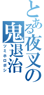 とある夜叉の鬼退治（ツミホロボシ）