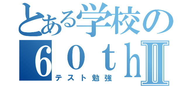 とある学校の６０ｔｈ記念Ⅱ（テスト勉強）