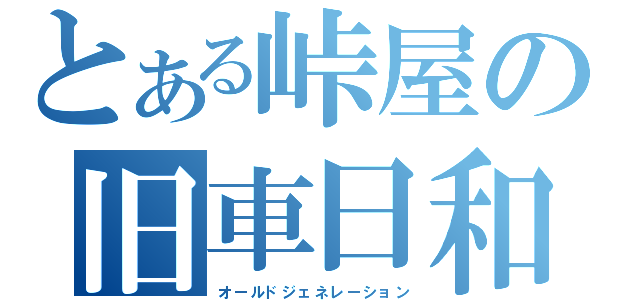 とある峠屋の旧車日和（オールドジェネレーション）