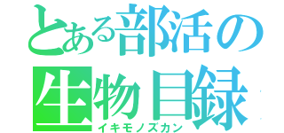 とある部活の生物目録（イキモノズカン）