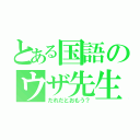 とある国語のウザ先生（だれだとおもう？）