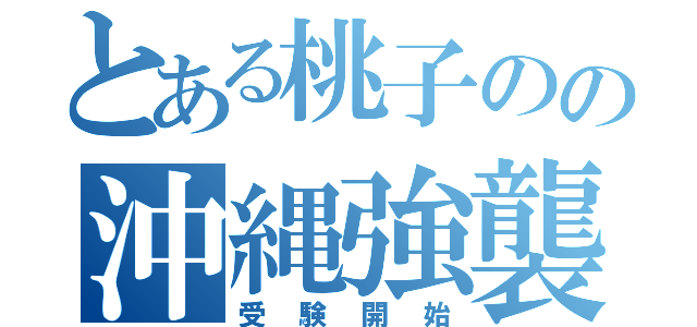 とある桃子のの沖縄強襲（受験開始）