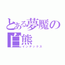 とある夢魘の白熊（インデックス）