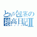 とある包茎の穂高日記Ⅱ（チンフェ）