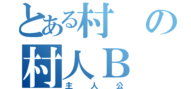 とある村の村人Ｂ（主人公）