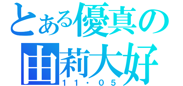 とある優真の由莉大好き（１１・０５）