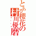 とある櫻花の村川優磨（ムーーマ）