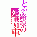 とある路線の死戦列車（ゼロライナー）