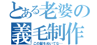 とある老婆の義毛制作（この髪をぬいてな…）