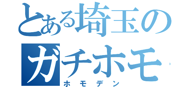 とある埼玉のガチホモ（ホモデン）