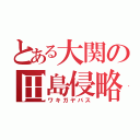 とある大関の田島侵略（ワキガヤバス）