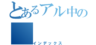 とあるアル中の（インデックス）