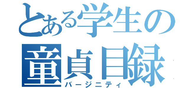 とある学生の童貞目録（バ－ジニティ）