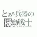 とある兵器の機動戦士（モビルスーツ）