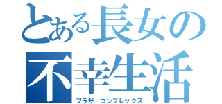 とある長女の不幸生活（ブラザーコンプレックス）