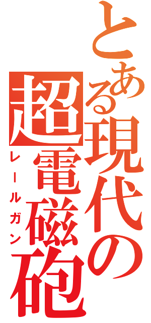 とある現代の超電磁砲（レールガン）