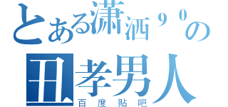 とある潇洒９０の丑孝男人（百度贴吧）