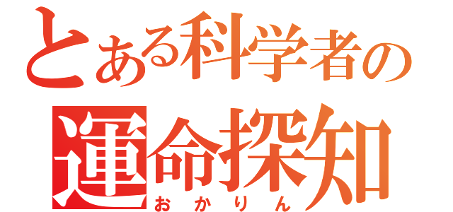 とある科学者の運命探知（おかりん）