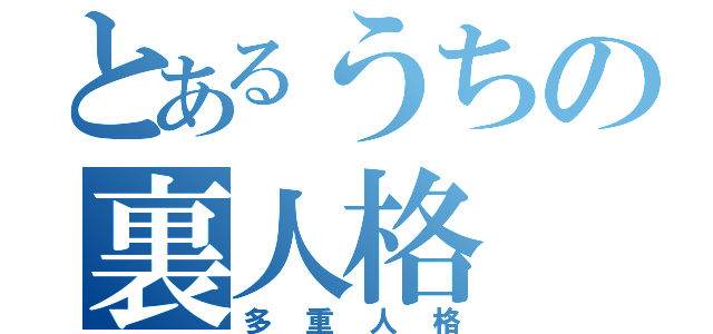 とあるうちの裏人格（多重人格）