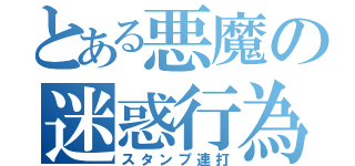 とある悪魔の迷惑行為（スタンプ連打）