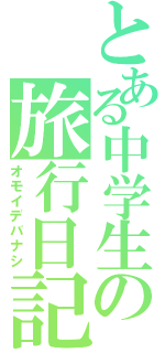 とある中学生の旅行日記（オモイデバナシ）