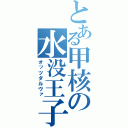 とある甲核の水没王子（オッツダルヴァ）