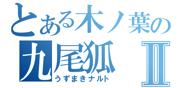 とある木ノ葉の九尾狐Ⅱ（うずまきナルト）