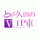 とある久田のＶＩＰ車（セルシオ）