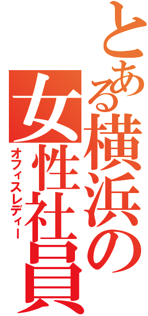 とある横浜の女性社員（オフィスレディー）