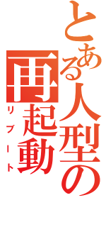 とある人型の再起動（リブート）