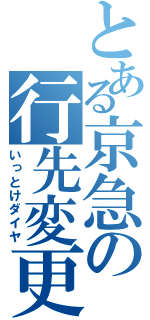 とある京急の行先変更（いっとけダイヤ）