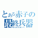 とある赤子の最終兵器（むにむにほっぺ）