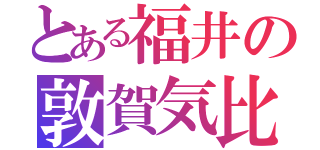 とある福井の敦賀気比（）