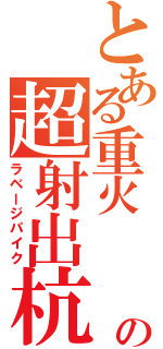 とある重火\r\nの超射出杭（ラベージパイク）