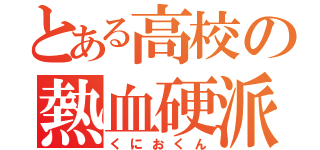 とある高校の熱血硬派（くにおくん）