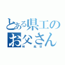 とある県工のお父さん（林　航世）