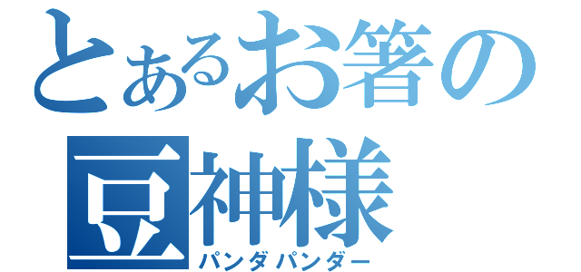 とあるお箸の豆神様（パンダパンダー）