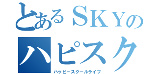 とあるＳＫＹのハピスク（ハッピースクールライフ）