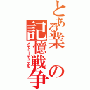 とある業の記憶戦争（メモリーデュエル）