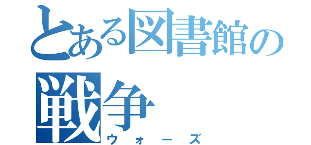 とある図書館の戦争（ウォーズ）