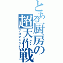 とある厨房の超大作戦（プロジェクト）