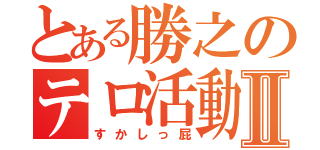 とある勝之のテロ活動Ⅱ（すかしっ屁）