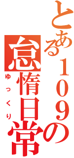 とある１０９の怠惰日常（ゆっくり）