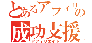 とあるアフィリの成功支援（アフィリエイト）