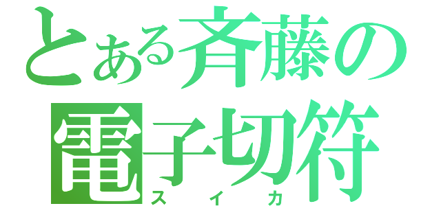 とある斉藤の電子切符（スイカ）