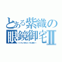 とある紫織の眼鏡御宅Ⅱ（アニメちょー好きなんス。それと便座カバー）